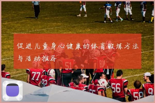 促进儿童身心健康的体育锻炼方法与活动推荐