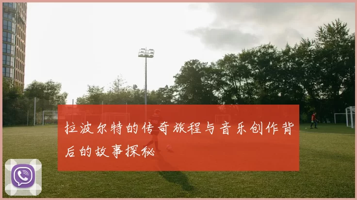 拉波尔特的传奇旅程与音乐创作背后的故事探秘