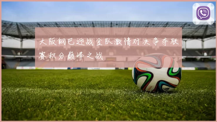 大阪钢巴迎战金队激情对决争夺联赛积分巅峰之战