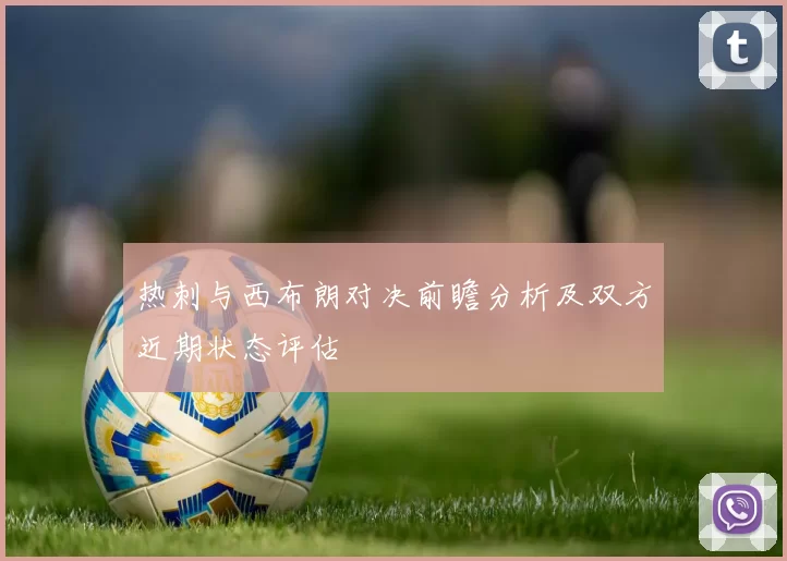 热刺与西布朗对决前瞻分析及双方近期状态评估